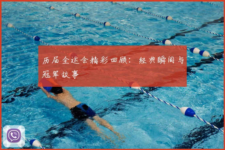 历届全运会精彩回顾：经典瞬间与冠军故事