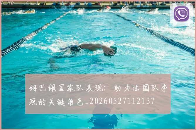 姆巴佩国家队表现：助力法国队夺冠的关键角色_20260527112137